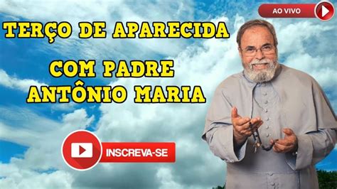 terço padre antonio maria hoje ao vivo hoje agora